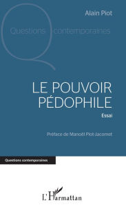 Title: Le pouvoir pédophile: Essai, Author: Alain Piot