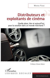 Title: Distributeurs et exploitants de cinéma: Quelle place, hier et aujourd'hui, pour la vocation dans un monde marchand ?, Author: Marina Fosse