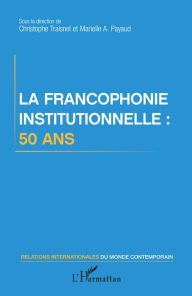 Title: La francophonie institutionnelle : 50 ans, Author: Christophe Traisnel
