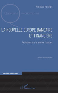 Title: La nouvelle Europe bancaire et financière: Réflexions sur le modèle français, Author: Nicolas Huchet