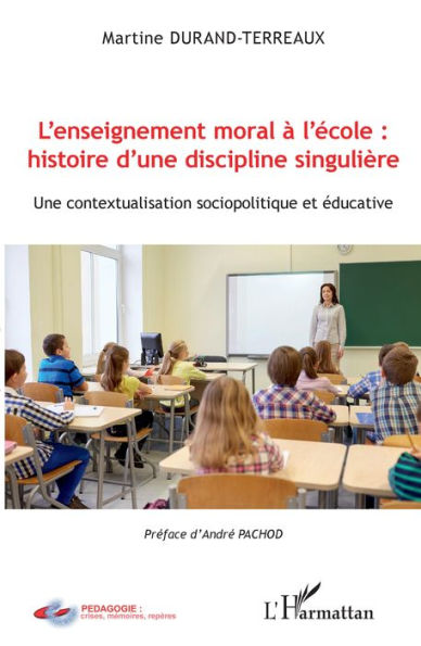 L'enseignement moral à l'école : histoire d'une discipline singulière: Une contextualisation sociopolitique et éducative