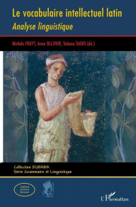 Title: Le vocabulaire intellectuel latin: Analyse linguistique, Author: Michèle Fruyt