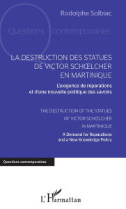 Title: La destruction des statues de Victor Schoelcher en Martinique: L'exigence de réparations et d'une nouvelle politique des savoirs - The Destruction of the Statues of Victor Schoelcher in Martinique, Author: Rodolphe Solbiac