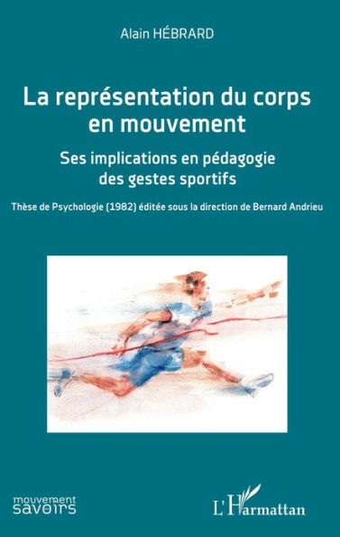 La représentation du corps en mouvement: Ses implications en pédagogie des gestes sportifs - Thèse de Psychologie (1982) éditée sous la direction de Bernard Andrieu