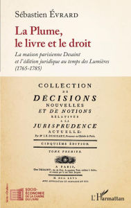 Title: La Plume, le livre et le droit: La maison parisienne Desaint et l'édition juridique au temps des Lumières - (1765-1785), Author: Sébastien Evrard