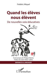 Title: Quand les élèves nous élèvent: De nouvelles voix éducatives, Author: Frédéric Miquel