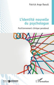 Title: L'identité nouvelle du psychologue: Positionnement clinique paradoxal, Author: Patrick Ange Raoult