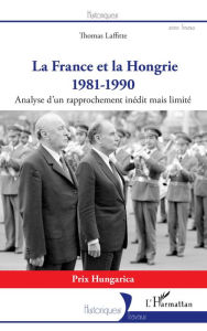 Title: La France et la Hongrie: 1981-1990 - Analyse d'un rapprochement inédit mais limité, Author: Thomas Laffitte