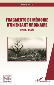 Title: Fragments de mémoire d'un enfant ordinaire: (1935-1947), Author: Rémy Landy