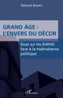 Grand âge : L'envers du décor: Essai sur les EHPAD face à la maltraitance politique