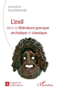 Title: L'exil dans la littérature grecque archaïque et classique, Author: Amandine GOUTTEFARDE