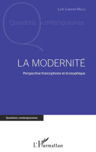 Title: La modernité: Perspective francophone et écosophique, Author: Laté Lawson-Hellu