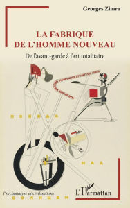 Title: La fabrique de l'homme nouveau: De l'avant-garde à l'art totalitaire, Author: Georges Zimra