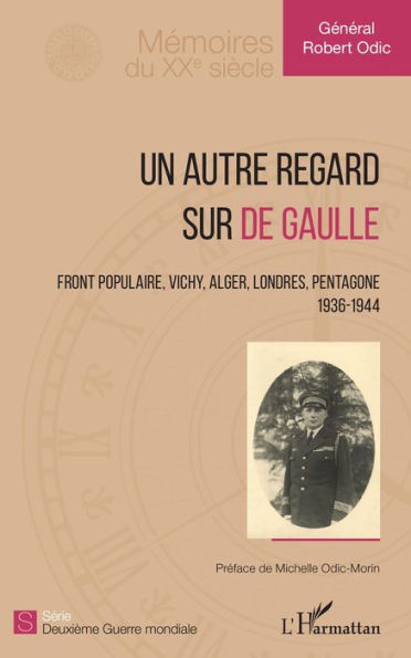 Un autre regard sur de Gaulle: Front populaire, Vichy, Alger, Londres, Pentagone - 1936-1944