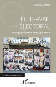 Title: Le travail électoral: Ethnographie d'une campagne à Paris, Author: Laurent Godmer
