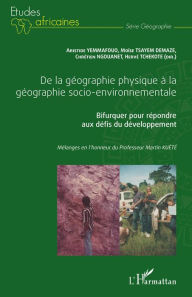 Title: De la géographie physique à la géographie socio-environnementale: Bifurquer pour répondre aux défis du développement - Mélanges en l'honneur du Professeur Martin Kuété, Author: Aristide Yemmafouo