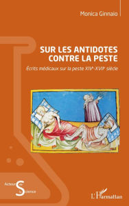 Title: Sur les antidotes contre la peste: Écrits médicaux sur la peste XIVe-XVIIe siècle, Author: Monica Ginnaio