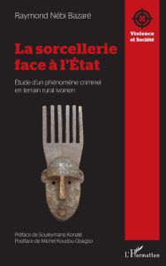 Title: La sorcellerie face à l'État: Étude d'un phénomène criminel en terrain rural ivoirien, Author: Raymond Nébi Bazaré