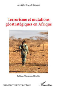 Title: Terrorisme et mutations géostratégiques en Afrique, Author: Aristide Briand Reboas