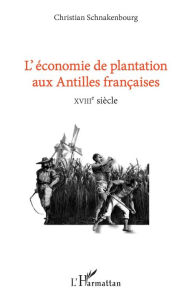 Title: L'économie de plantation aux antilles françaises: XVIIIe siècle, Author: Christian Schnakenbourg