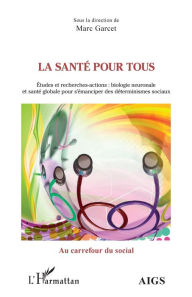 Title: La santé pour tous: Etudes et recherches-actions : biologie neuronale et santé globale pour s'émanciper des déterminismes sociaux, Author: Marc Garcet