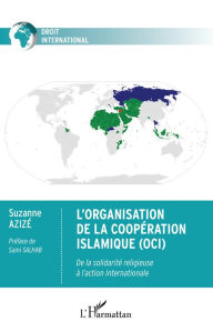 Title: L'Organisation de la Coopération Islamique (OCI): De la solidarité religieuse à l'action internationale, Author: Suzanne Azizé