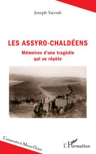 Title: Les Assyro-Chaldéens: Mémoires d'une tragédie qui se répète, Author: Joseph Yacoub