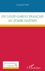 Title: Du loup-garou français au zombi haïtien, Author: Lochard Noël