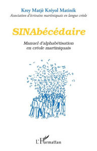 Title: SINAbécédaire: Manuel d'alphabétisation en créole martiniquais, Author: Association d'écrivains martiniquais en langue cr Krey Matjè Kréyol Matinik