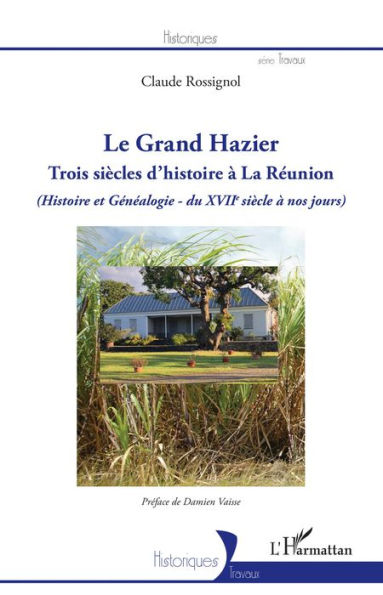 Le Grand Hazier: Trois siècles d'histoire à La Réunion - (Histoire et Généalogie - du XVIIe siècle à nos jours)