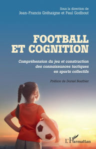 Title: Football et cognition: Compréhension du jeu et construction des connaissances tactiques en sports collectifs, Author: Jean-Francis Gréhaigne