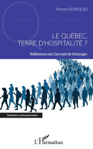 Title: Le Québec, terre d'hospitalité ?: Réflexions sur l'accueil de l'étranger, Author: Pierre Hurteau