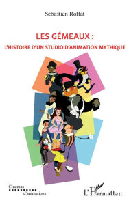 Title: Les gémeaux: L'histoire d'un studio d'animation mythique, Author: Sébastien Roffat