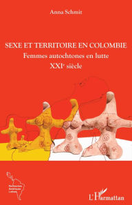 Title: Sexe et territoire en Colombie: Femmes autochtones en lutte - XXIe siècle, Author: Anna Schmit