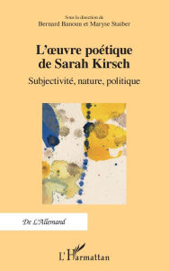 Title: L'ouvre poétique de Sarah Kirsch: Subjectivité, nature, politique, Author: Bernard Banoun