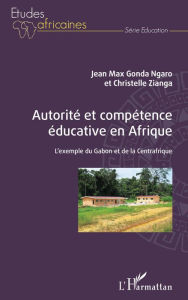 Title: Autorité et compétence éducative en Afrique: L'exemple du Gabon et de la Centrafrique, Author: Jean Max Gonda Ngaro