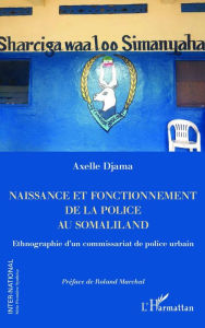 Title: Naissance et fonctionnement de la police au Somaliland: Ethnographie d'un commissariat de police urbain, Author: Axelle Djama