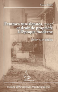 Title: Femmes tunisiennes, <em>waqf</em> et droit de propriété à l'époque moderne: XVIIIe - XIXe siècles, Author: Salem Salah