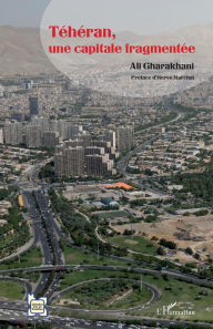 Title: Téhéran, une capitale fragmentée, Author: Ali Gharakhani