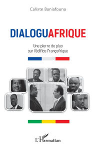 Title: Dialoguafrique: Une pierre de plus sur l'édifice Françafrique, Author: Calixte Baniafouna
