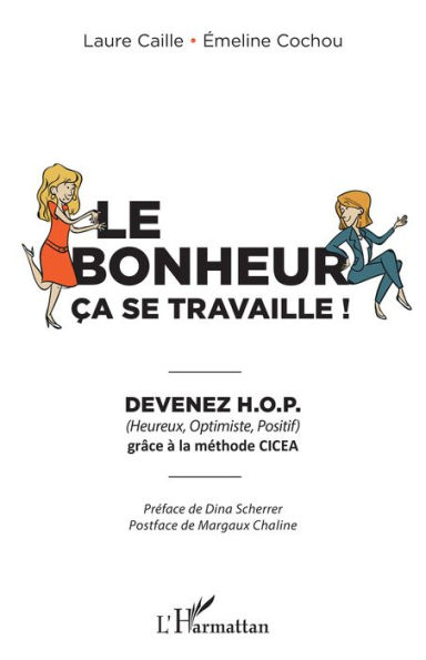 Le bonheur ça se travaille: Devenez H.O.P grâce à la méthode CICEA