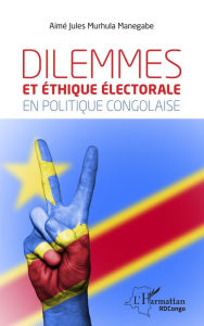 Title: Dilemmes et éthique électorale en politique congolaise, Author: Aimé Jules Murhula Manegabe