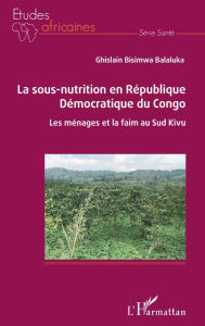 Title: La sous-nutrition en République Démocratique du Congo: Les ménages et la faim au Sud Kivu, Author: Ghislain Bisimwa Balakula