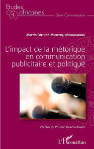 Title: L'impact de la rhétorique en communication publicitaire et politique, Author: Martin Fortuné Mukendji Mbandakulu