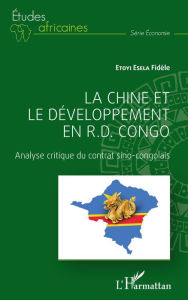 Title: La Chine et le développement en R.D. Congo: Analyse critique du contrat sino-congolais, Author: Fidèle Etoyi Esela