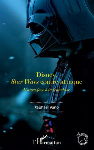 Title: Disney, Star Wars contre-attaque: L'aura face à la franchise, Author: Raphaël Vano