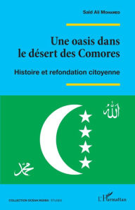Title: Une oasis dans le désert des Comores: Histoire et refondation citoyenne, Author: Saïd Ali Mohamed