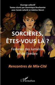 Title: Sorcières, êtes-vous là ?: Femmes des lumières et de l'ombre - Recontres de Mix-Cité, Author: Dominique Bréchemier