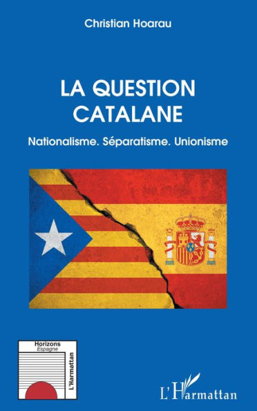 La question catalane: Nationalisme. Séparatisme. Unionisme