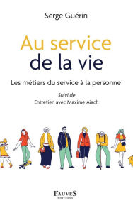 Title: Au service de la vie: Les métiers du service à la personne, Author: Serge Guérin